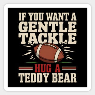 If You Want a Gentle Tackle Hug a Teddy Bear – Funny Football Magnet